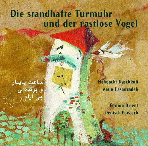 Die standhafte Turmuhr und der rastlose Vogel (Persisch-Deutsch): Ein modernes Märchen aus dem Iran von Verlag Edition Orient