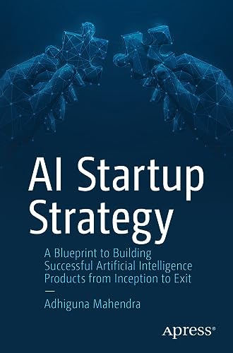 AI Startup Strategy: A Blueprint to Building Successful Artificial Intelligence Products from Inception to Exit von Apress