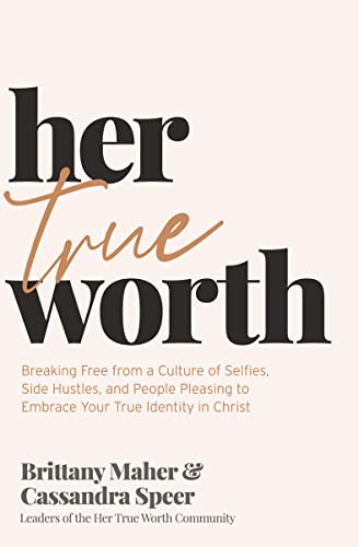 Her True Worth: Breaking Free from a Culture of Selfies, Side Hustles, and People Pleasing to Embrace Your True Identity in Christ von Thomas Nelson