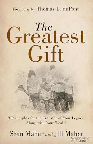 The Greatest Gift: 9 Principles for the Transfer of Your Legacy Along with Your Wealth von Morgan James Publishing