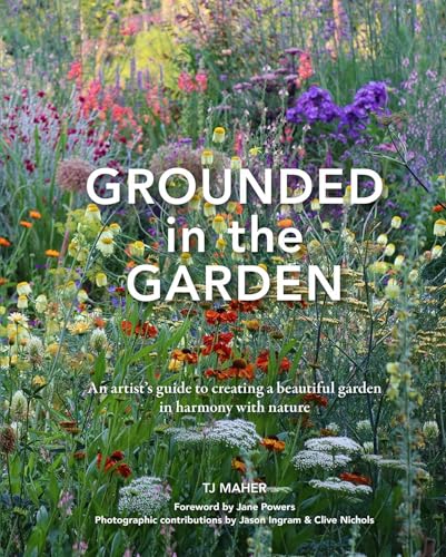 Grounded in the Garden: An Artist's Guide to Creating a Beautiful Garden in Harmony with Nature von Publishers Group UK