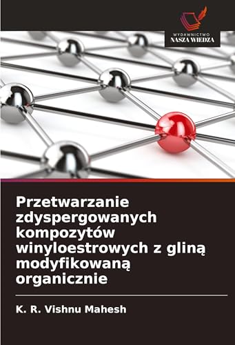 Przetwarzanie zdyspergowanych kompozytów winyloestrowych z glin¿ modyfikowan¿ organicznie: DE von Wydawnictwo Nasza Wiedza
