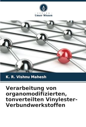 Verarbeitung von organomodifizierten, tonverteilten Vinylester-Verbundwerkstoffen: DE von Verlag Unser Wissen
