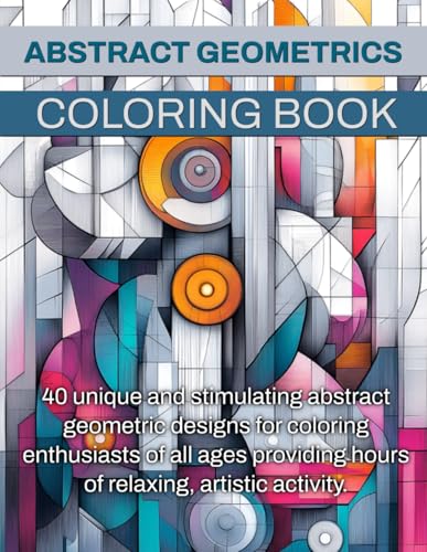Abstract Geometrics Coloring Book: Unleash Your Creativity with 40 Unique Abstract Designs for People of All Ages von Independently published
