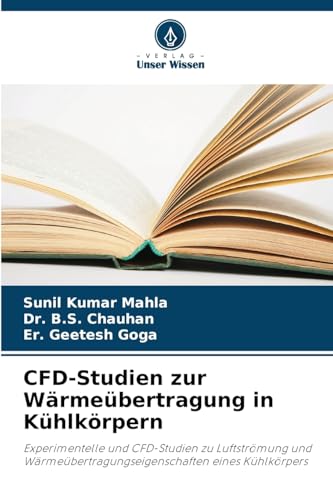 CFD-Studien zur Wärmeübertragung in Kühlkörpern: Experimentelle und CFD-Studien zu Luftströmung und Wärmeübertragungseigenschaften eines Kühlkörpers CFD-Studien zur Wärmeübertragung in Kühlkörpern: Experimentelle und CFD-Studien zu Luftströmung und Wärmeübertragungseigenschaften eines Kühlkörpers von Verlag Unser Wissen