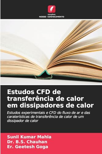 Estudos CFD de transferência de calor em dissipadores de calor: Estudos experimentais e CFD do fluxo de ar e das caraterísticas de transferência de calor de um dissipador de calor von Edições Nosso Conhecimento