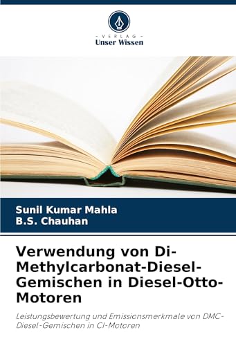 Verwendung von Di-Methylcarbonat-Diesel-Gemischen in Diesel-Otto-Motoren: Leistungsbewertung und Emissionsmerkmale von DMC-Diesel-Gemischen in CI-Motoren von Verlag Unser Wissen