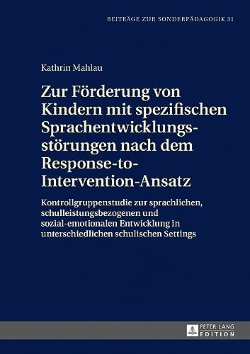 Zur Förderung von Kindern mit spezifischen Sprachentwicklungsstörungen nach dem Response-to-Intervention-Ansatz: Kontrollgruppenstudie zur ... (Beiträge zur Sonderpädagogik, Band 31)