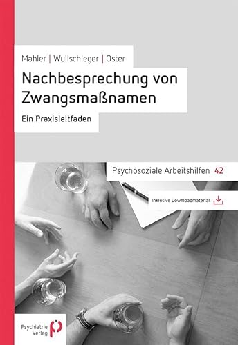 Nachbesprechung von Zwangsmaßnahmen: Ein Praxisleitfaden (Psychosoziale Arbeitshilfen)
