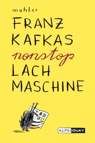 Franz Kafkas nonstop Lachmaschine Franz Kafkas nonstop Lachmaschine
