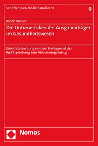 Die Untreuerisiken der Ausgabenträger im Gesundheitswesen: Eine Untersuchung vor dem Hintergrund der Rechtsprechung zum Abrechnungsbetrug (Schriften zum Medizinstrafrecht) von Nomos Verlagsgesellschaft