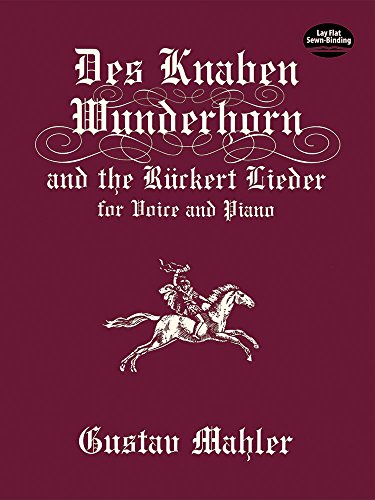 Des Knaben Wunderhorn and the Ruckert Lieder: For Voice and Piano