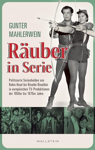 Räuber in Serie: Politisierte Serienhelden von Robin Hood bis Rinaldo Rinaldini in europäischen TV-Produktionen der 1950er bis 1970er Jahre von Wallstein Verlag GmbH