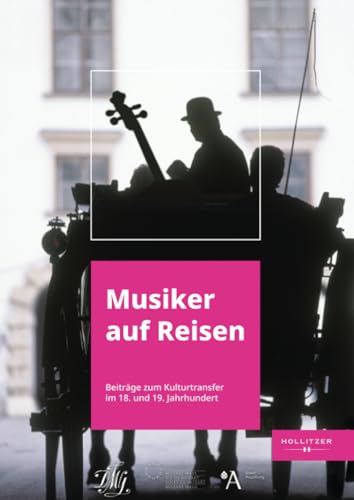 Musiker auf Reisen: Beiträge zum Kulturtransfer im 18. und 19. Jahrhundert von Hollitzer Wissenschaftsverlag