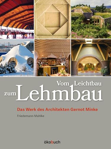 Vom Leichtbau zum Lehmbau: Das Werk des Architekten Gernot Minke Vom Leichtbau zum Lehmbau: Das Werk des Architekten Gernot Minke von Ökobuch