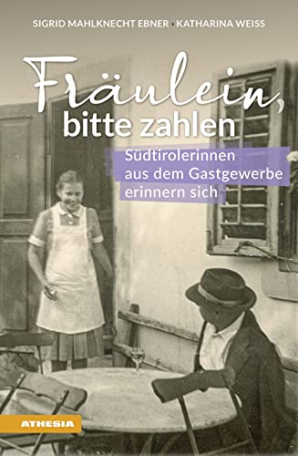 Fräulein bitte zahlen: Südtirolerinnen aus dem Gastgewerbe erinnern sich von Athesia-Tappeiner Verlag