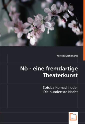 Nò - eine fremdartige Theaterkunst: Sotoba Komachi oder Die hundertste Nacht von VDM Verlag Dr. Müller