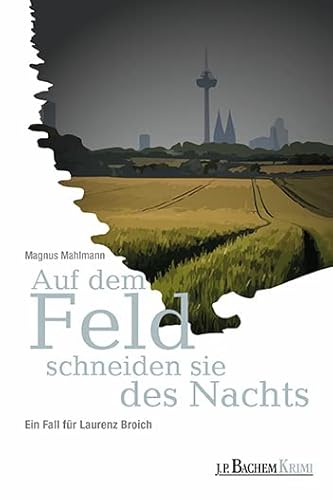 Auf dem Feld schneiden sie des Nachts: Ein Fall für Laurenz Broich von Bachem J.P. Editionen