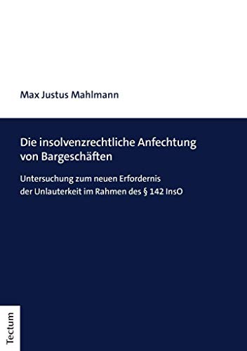 Die insolvenzrechtliche Anfechtung von Bargeschäften: Untersuchung zum neuen Erfordernis der Unlauterkeit im Rahmen des § 142 InsO Die insolvenzrechtliche Anfechtung von Bargeschäften: Untersuchung zum neuen Erfordernis der Unlauterkeit im Rahmen des § 142 InsO von Tectum Verlag