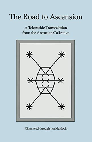 The Road to Ascension: A Telepathic Transmission from the Arcturian Collective Channeled through Jan Mahloch