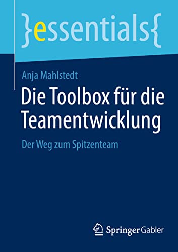 Die Toolbox für die Teamentwicklung: Der Weg zum Spitzenteam (essentials) von Springer Gabler