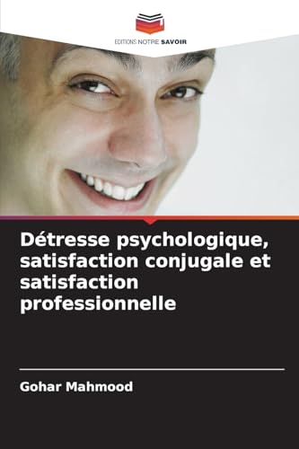 Détresse psychologique, satisfaction conjugale et satisfaction professionnelle: DE von Editions Notre Savoir