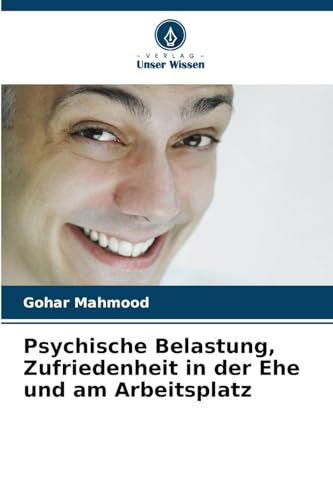 Psychische Belastung, Zufriedenheit in der Ehe und am Arbeitsplatz von Verlag Unser Wissen