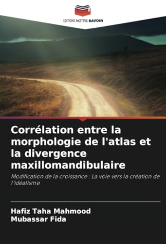 Corrélation entre la morphologie de l'atlas et la divergence maxillomandibulaire: Modification de la croissance : La voie vers la création de l'idéalisme von Editions Notre Savoir