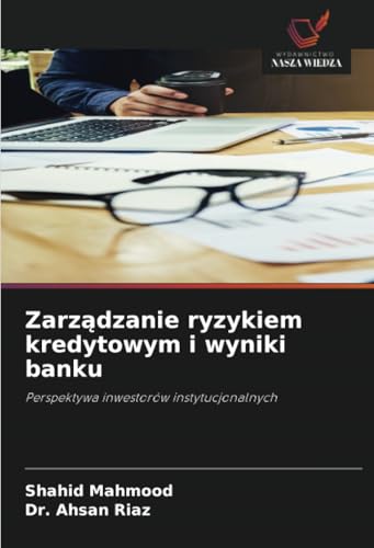 Zarządzanie ryzykiem kredytowym i wyniki banku: Perspektywa inwestorów instytucjonalnych von Wydawnictwo Nasza Wiedza