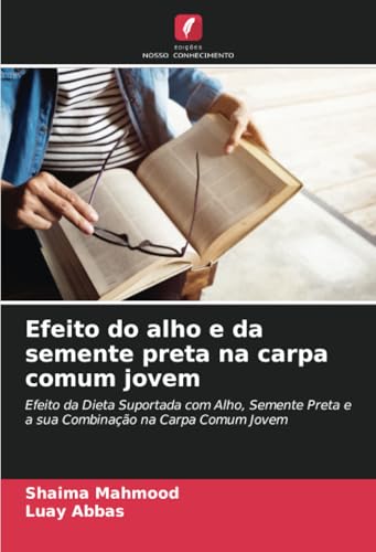 Efeito do alho e da semente preta na carpa comum jovem: Efeito da Dieta Suportada com Alho, Semente Preta e a sua Combinação na Carpa Comum Jovem von Edições Nosso Conhecimento