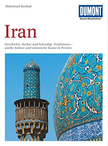 DuMont Kunst Reiseführer Iran: Geschichte, Kultur und lebendige Traditionen - antike Stätten und islamische Kunst in Persien