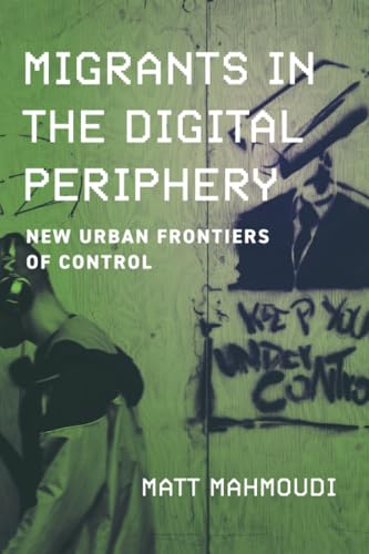 Migrants in the Digital Periphery: New Urban Frontiers of Control von University of California Press