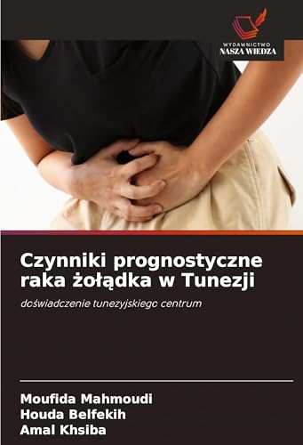 Czynniki prognostyczne raka ¿o¿¿dka w Tunezji: do¿wiadczenie tunezyjskiego centrum von Wydawnictwo Nasza Wiedza