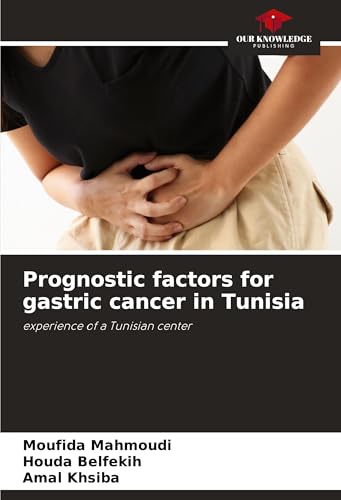 Prognostic factors for gastric cancer in Tunisia: experience of a Tunisian center von Our Knowledge Publishing