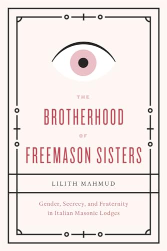 The Brotherhood of Freemason Sisters: Gender, Secrecy, and Fraternity in Italian Masonic Lodges