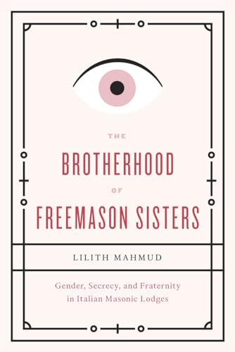 The Brotherhood of Freemason Sisters: Gender, Secrecy, and Fraternity in Italian Masonic Lodges