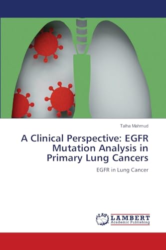 A Clinical Perspective: EGFR Mutation Analysis in Primary Lung Cancers: EGFR in Lung Cancer von LAP LAMBERT Academic Publishing