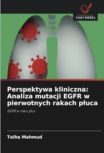 Perspektywa kliniczna: Analiza mutacji EGFR w pierwotnych rakach płuca: EGFR w raku płuc: EGFR w raku p¿uc von Wydawnictwo Nasza Wiedza