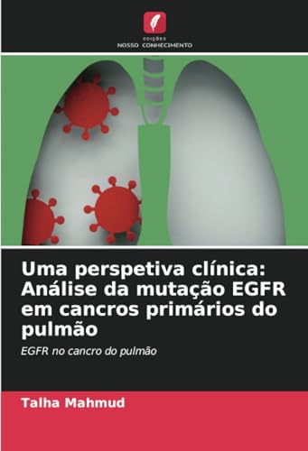 Uma perspetiva clínica: Análise da mutação EGFR em cancros primários do pulmão: EGFR no cancro do pulmão von Edições Nosso Conhecimento