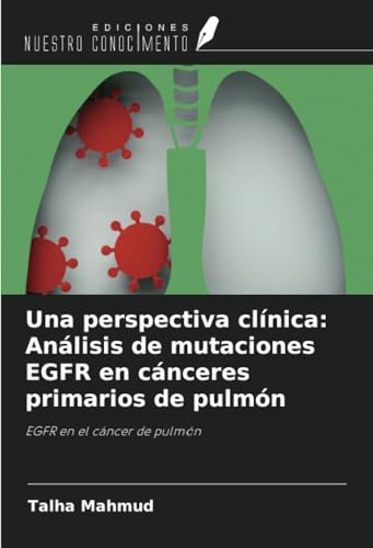 Una perspectiva clínica: Análisis de mutaciones EGFR en cánceres primarios de pulmón: EGFR en el cáncer de pulmón von Ediciones Nuestro Conocimiento