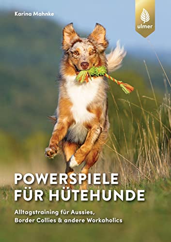 Powerspiele für Hütehunde: Alltagstraining für Aussies, Border Collies & andere Workaholics von Ulmer Eugen Verlag