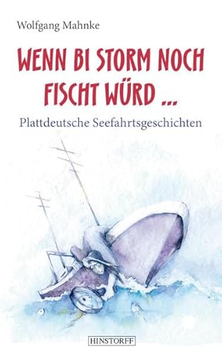 Wenn bi Storm noch fischt würd...: Plattdeutsche Seefahrtsgeschichten