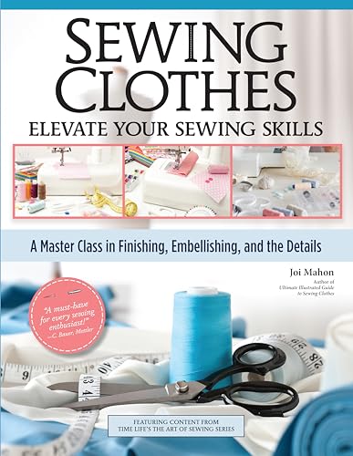 Sewing Clothes - Elevate Your Sewing Skills: A Master Class in Finishing, Embellishing, and the Details Sewing Clothes - Elevate Your Sewing Skills: A Master Class in Finishing, Embellishing, and the Details