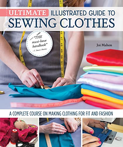 Ultimate Illustrated Guide to Sewing Clothes: A Complete Course on Making Clothing for Fit and Fashion
