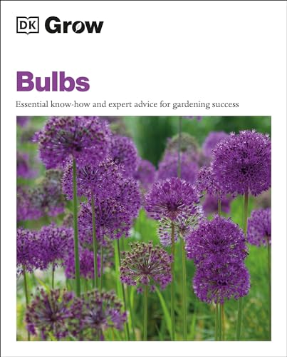 Grow Bulbs: Essential Know-how And Expert Advice For Gardening Success (DK Grow)