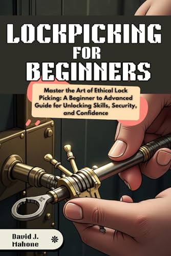 LOCKPICKING FOR BEGINNERS: Master the Art of Ethical Lock Picking: A Beginner to Advanced Guide for Unlocking Skills, Security, and Confidence von Independently published