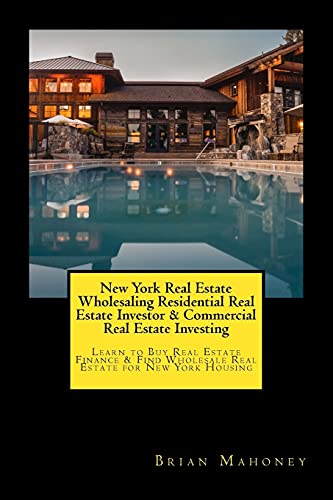 New York Real Estate Wholesaling Residential Real Estate Investor & Commercial Real Estate Investing: Learn to Buy Real Estate Finance & Find Wholesale Real Estate for New York Housing von Createspace Independent Publishing Platform