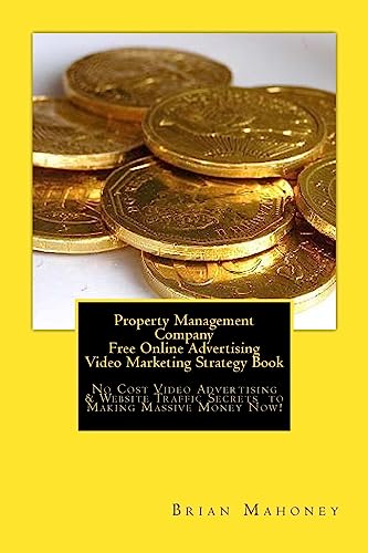 Property Management Company Free Online Advertising Video Marketing Strategy Book: No Cost Video Advertising & Website Traffic Secrets to Making Massive Money Now!