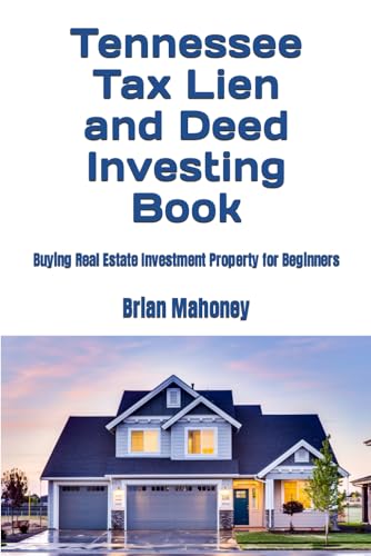 Tennessee Tax Lien and Deed Investing Book: Buying Real Estate Investment Property for Beginners