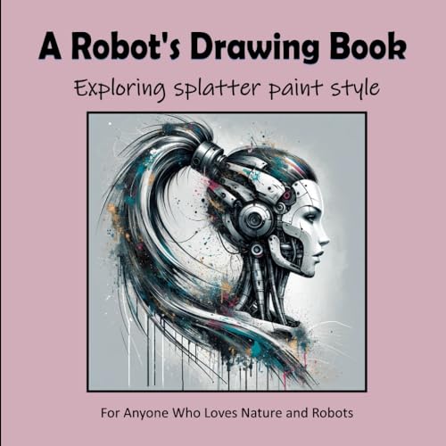 A Robot's Drawing Book - Exploring splatter paint style von Independently published